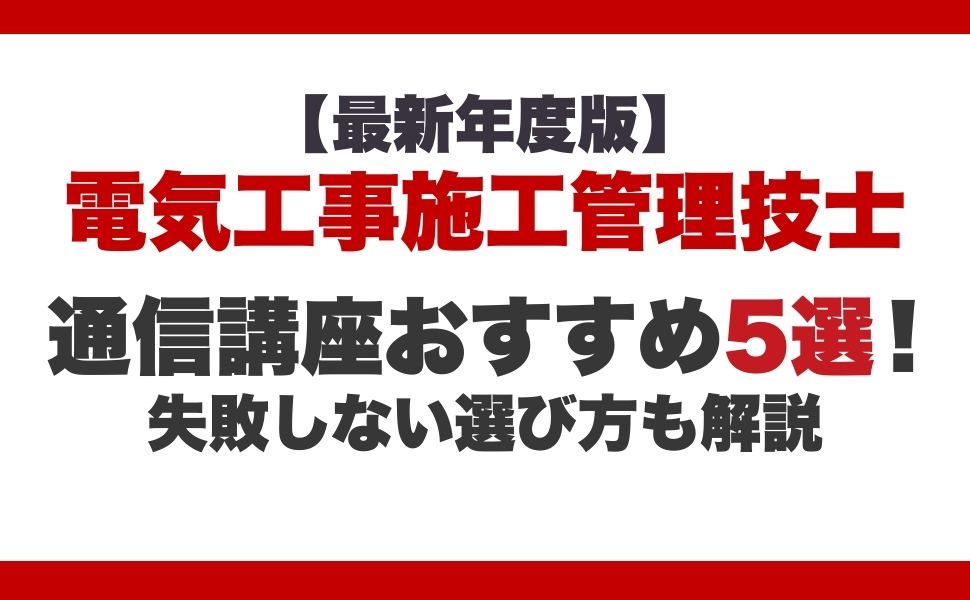 【最新年度版】電気工事施工管理技士の通信講座おすすめ5選！失敗しない選び方も解説