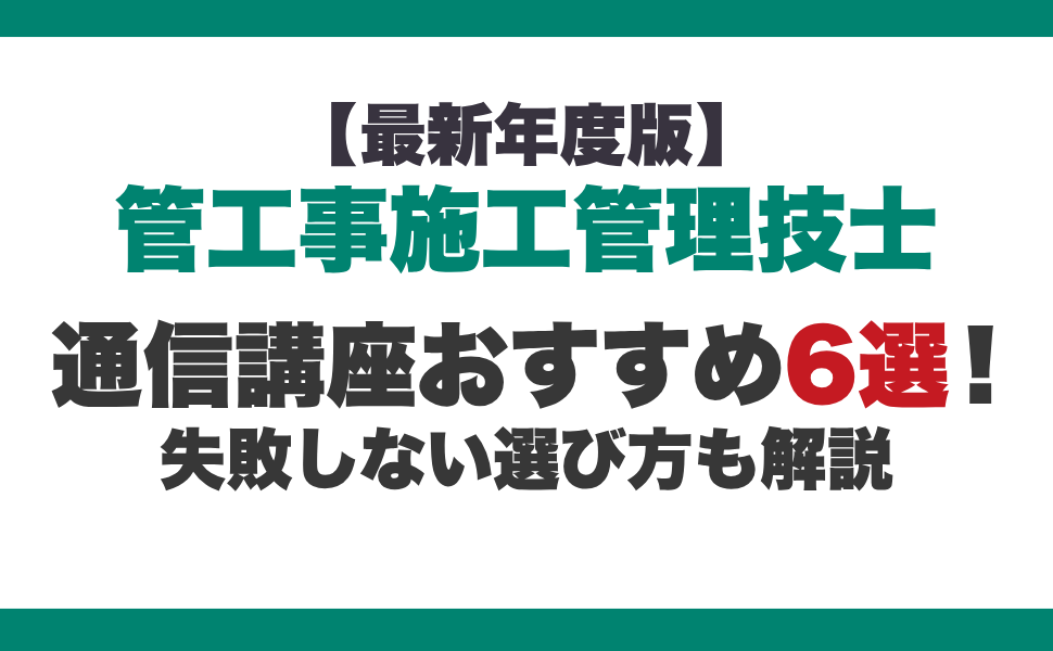 【最新年度版】管工事施工管理技士の通信講座おすすめ6選!失敗しない選び方も解説