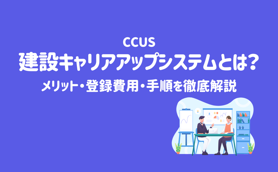 建設キャリアアップシステム（CCUS）とは？メリット・登録費用・手順を徹底解説 