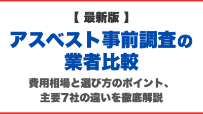 【2026年最新】アスベスト事前調査の業者比較｜費用相場と選び方のポイント、主要7社の違いを徹底解説