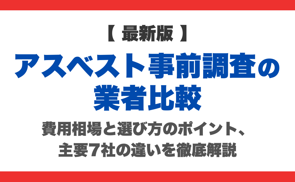 【2026年最新】アスベスト事前調査の業者比較｜費用相場と選び方のポイント、主要7社の違いを徹底解説