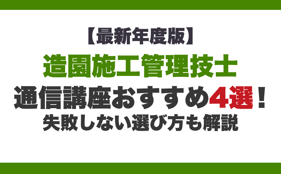 【最新年度版】造園施工管理技士の通信講座おすすめ6選!失敗しない選び方も解説