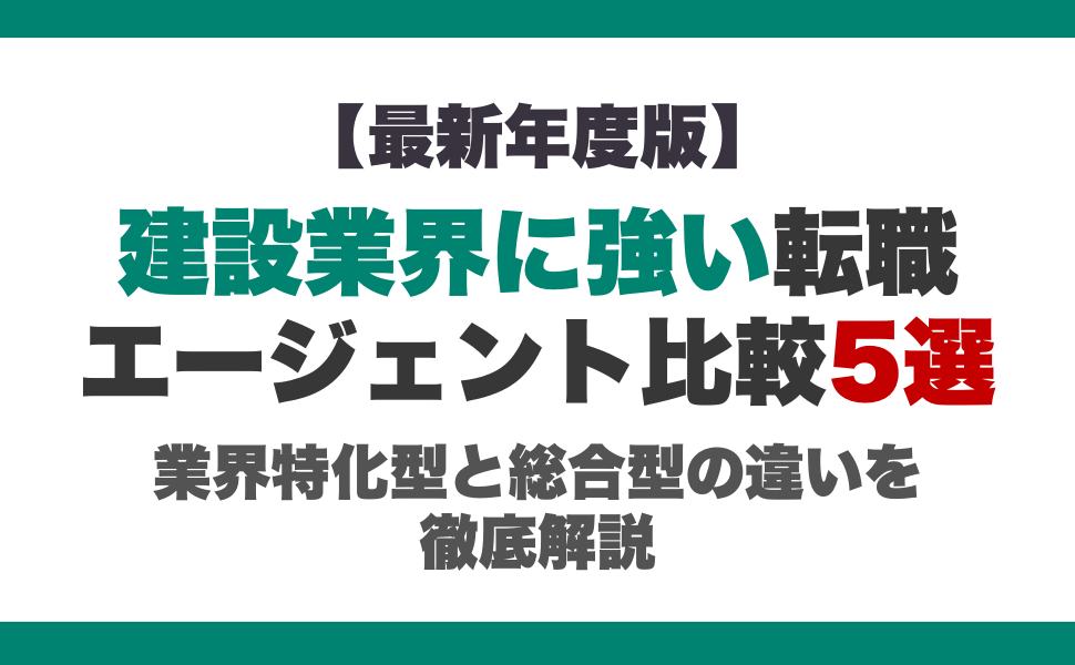 【2026年最新】建設業界に強い転職エージェント比較5選｜業界特化型と総合型の違いを徹底解説