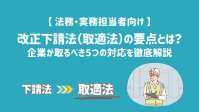 【法務・実務担当者向け】改正下請法(取適法)の要点とは?企業が取るべき5つの対応を徹底解説