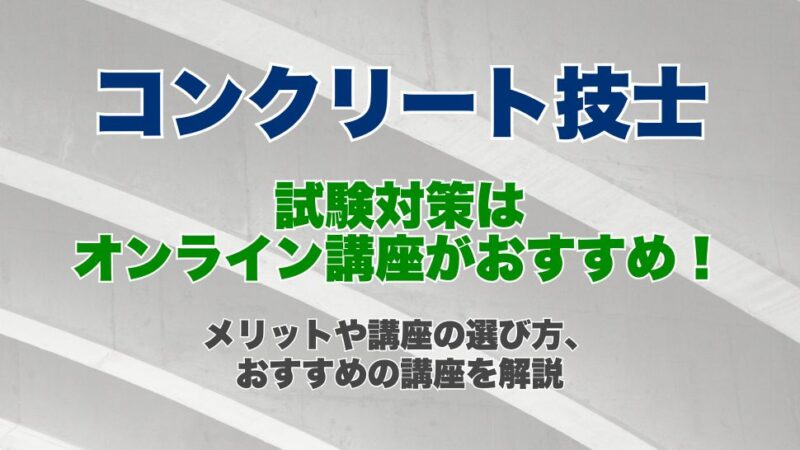 コンクリート技士の試験対策はオンライン講座がおすすめ！オンライン講座のメリットや講座の選び方、おすすめの講座を解説