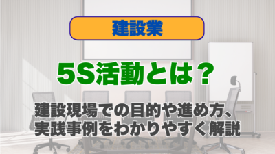 5S活動とは？建設現場での目的や進め方、実践事例をわかりやすく解説
