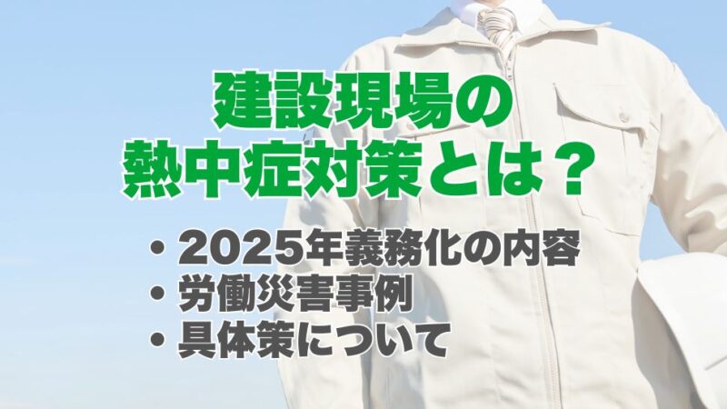 建設現場の熱中症対策とは？2025年義務化の内容・労働災害事例・具体策を解説