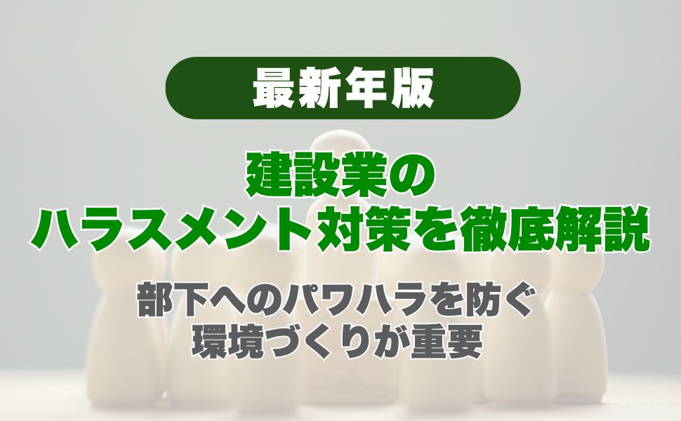 【最新年版】建設業のハラスメント対策を徹底解説！部下へのパワハラを防ぐ環境づくりが重要