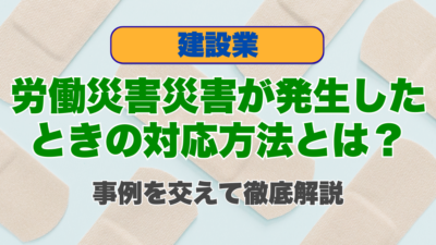 建設業で労働災害が発生したときの対応方法とは？事例を交えて徹底解説