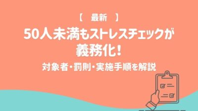【2026年最新】50人未満もストレスチェックが義務化！対象者・罰則・実施手順を解説
