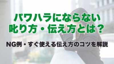 パワハラにならない叱り方・伝え方とは？NG例とすぐ使える伝え方のコツを解説